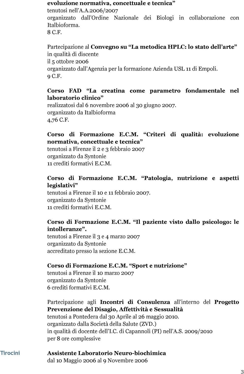 Corso FAD La creatina come parametro fondamentale nel laboratorio clinico realizzatosi dal 6 novembre 2006 al 30 giugno 2007. organizzato da Italbioforma 4,76 C.F. Corso di Formazione E.C.M.