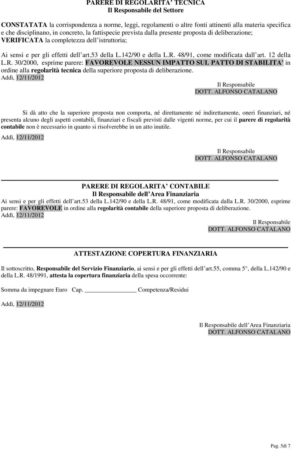 12 della L.R. 30/2000, esprime parere: FAVOREVOLE NESSUN IMPATTO SUL PATTO DI STABILITA' in ordine alla regolarità tecnica della superiore proposta di deliberazione.