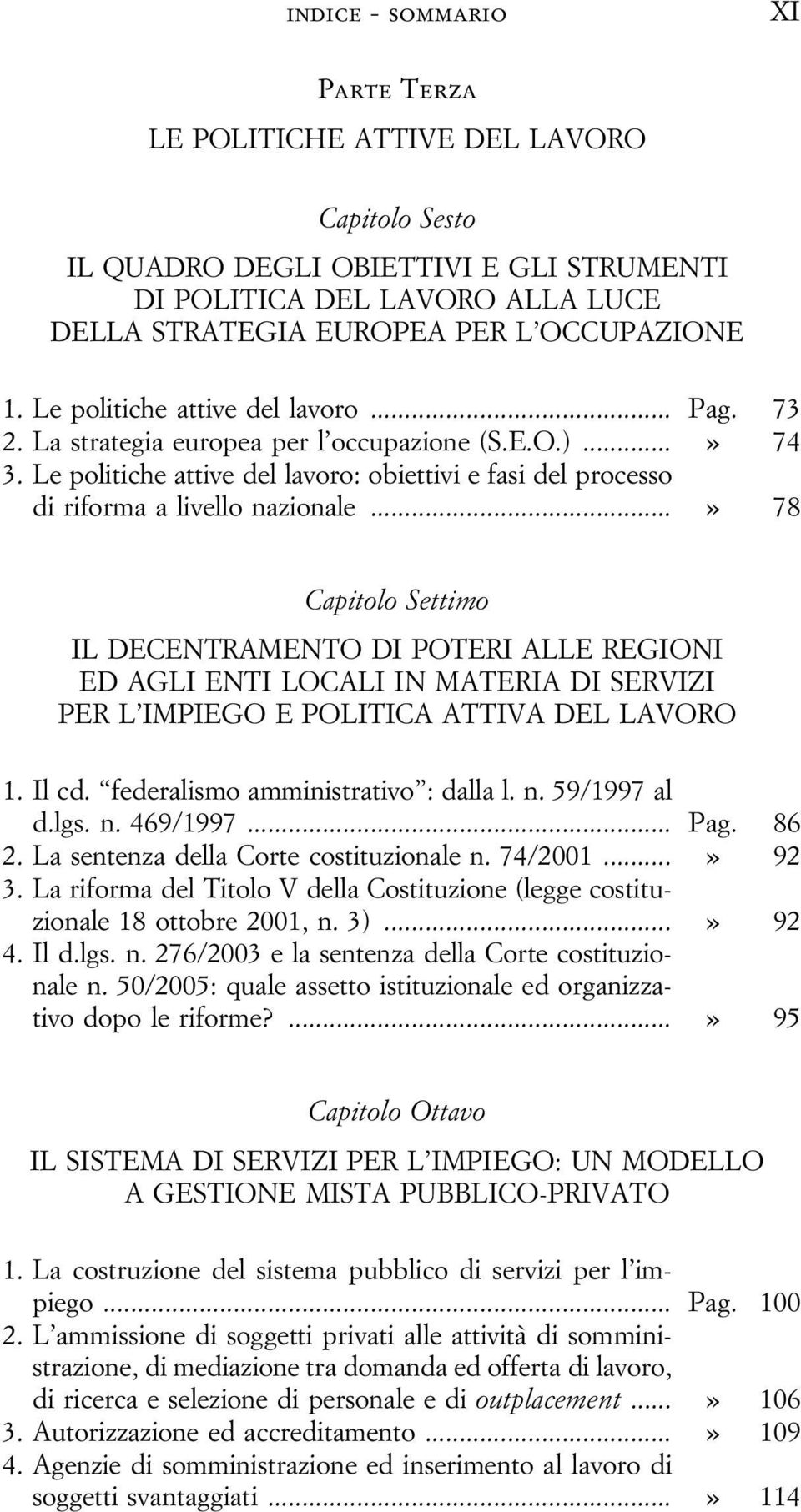 ..» 78 Capitolo Settimo IL DECENTRAMENTO DI POTERI ALLE REGIONI ED AGLI ENTI LOCALI IN MATERIA DI SERVIZI PER L IMPIEGO E POLITICA ATTIVA DEL LAVORO 1. Il cd. federalismo amministrativo : dalla l. n.