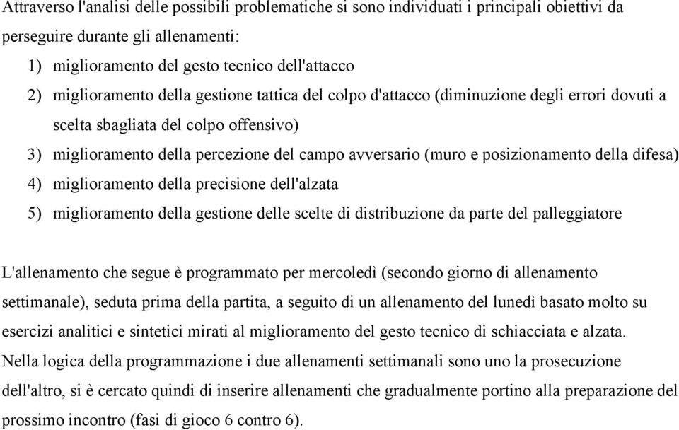 difesa) 4) miglioramento della precisione dell'alzata 5) miglioramento della gestione delle scelte di distribuzione da parte del palleggiatore L'allenamento che segue è programmato per mercoledì