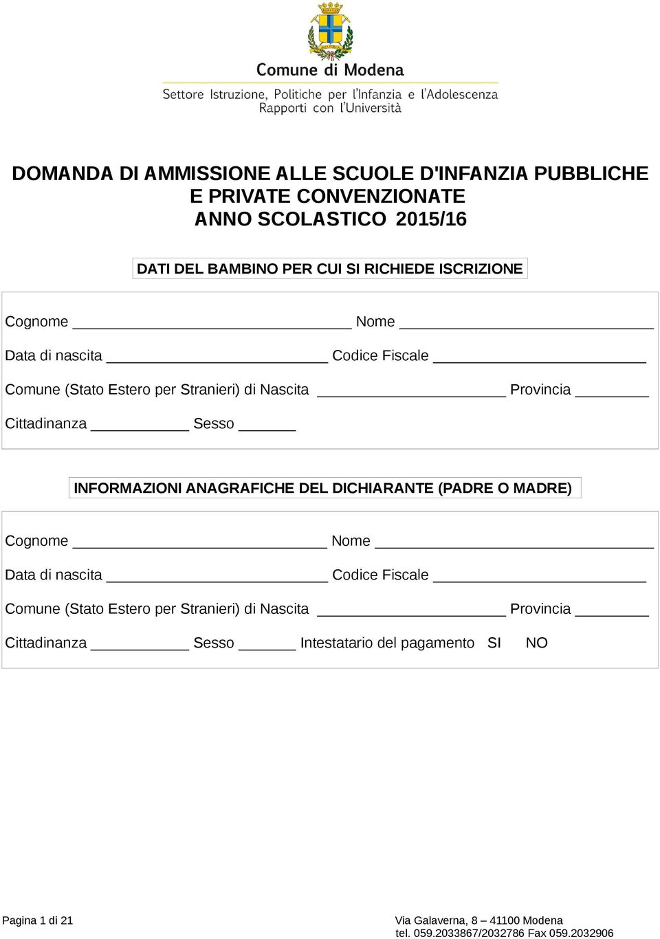 Provincia Cittadinanza Sesso INFORMAZIONI ANAGRAFICHE DEL DICHIARANTE (PADRE O MADRE) Cognome Nome Data di nascita Codice