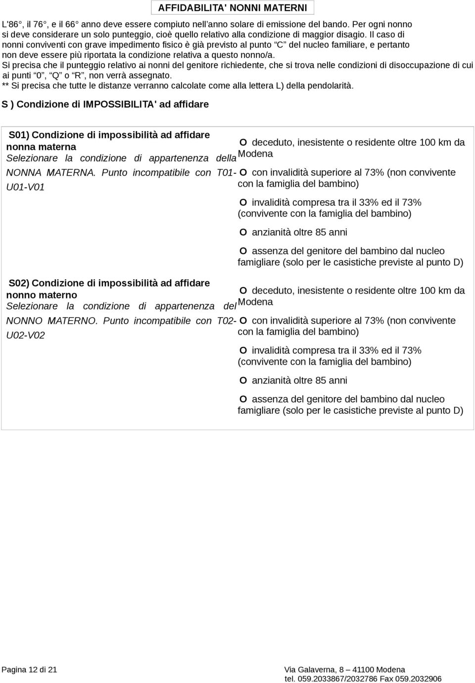 Si precisa che il punteggio relativo ai nonni del genitore richiedente, che si trova nelle condizioni di disoccupazione di cui ai punti 0, Q o R, non verrà assegnato.