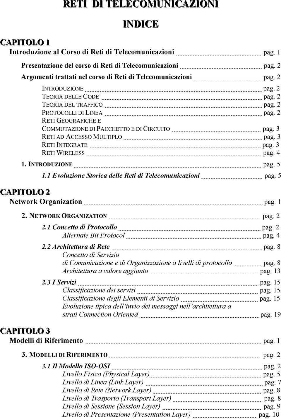 2 RETI GEOGRAFICHE E COMMUTAZIONE DI PACCHETTO E DI CIRCUITO pag. 3 RETI AD ACCESSO MULTIPLO pag. 3 RETI INTEGRATE pag. 3 RETI WIRELESS pag. 4 1. INTRODUZIONE pag. 5 1.