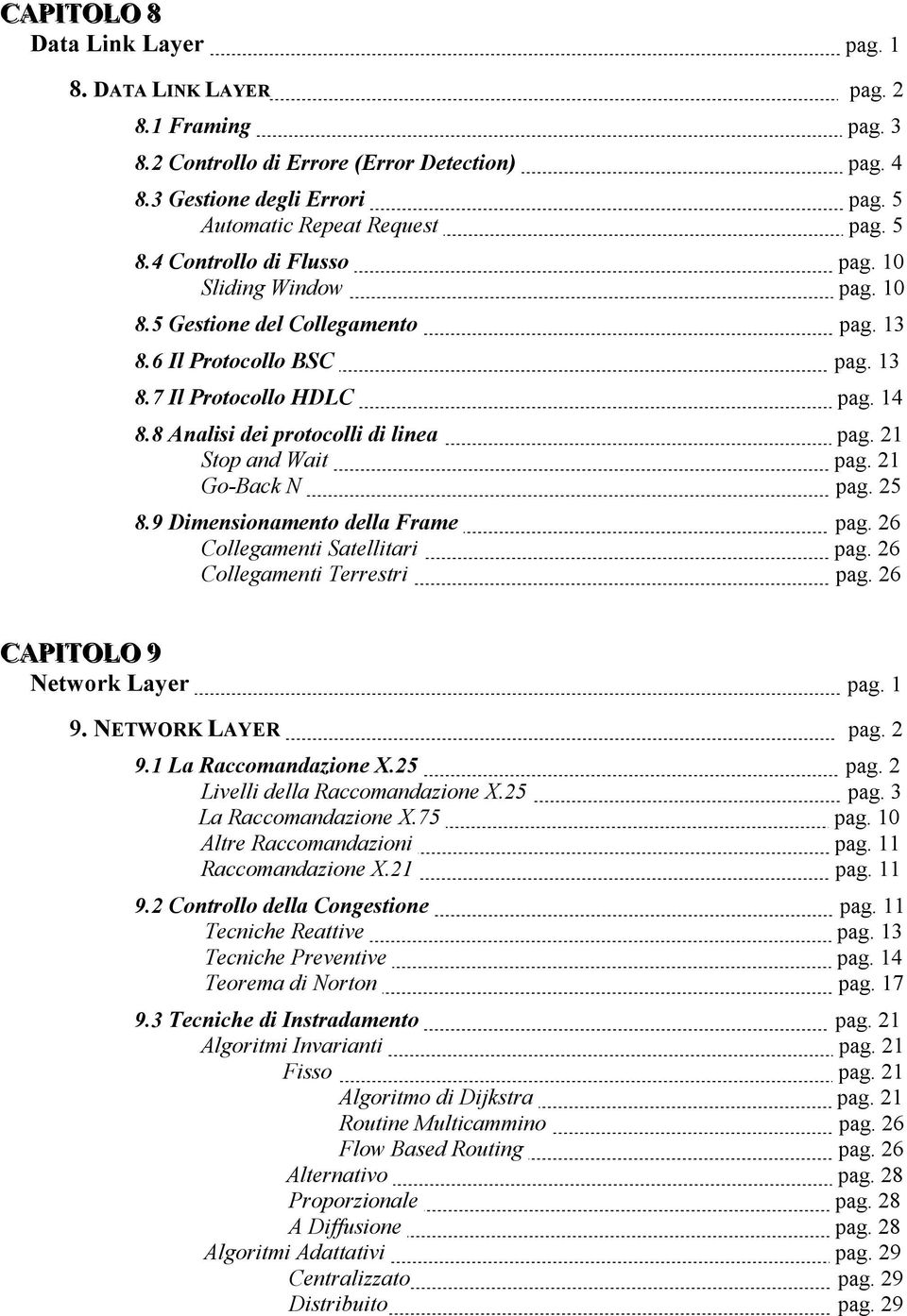 21 Stop and Wait pag. 21 Go-Back N pag. 25 8.9 Dimensionamento della Frame pag. 26 Collegamenti Satellitari pag. 26 Collegamenti Terrestri pag. 26 CAPIITOLO 9 Network Layer pag. 1 9.