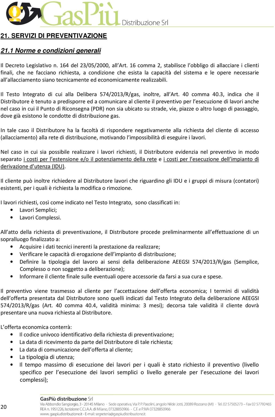 ed economicamente realizzabili. Il Testo Integrato di cui alla Delibera 574/2013/R/gas, inoltre, all Art. 40 comma 40.