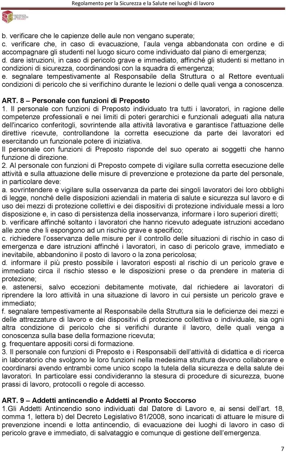 dare istruzioni, in caso di pericolo grave e immediato, affinché gli studenti si mettano in condizioni di sicurezza, coordinandosi con la squadra di emergenza; e.