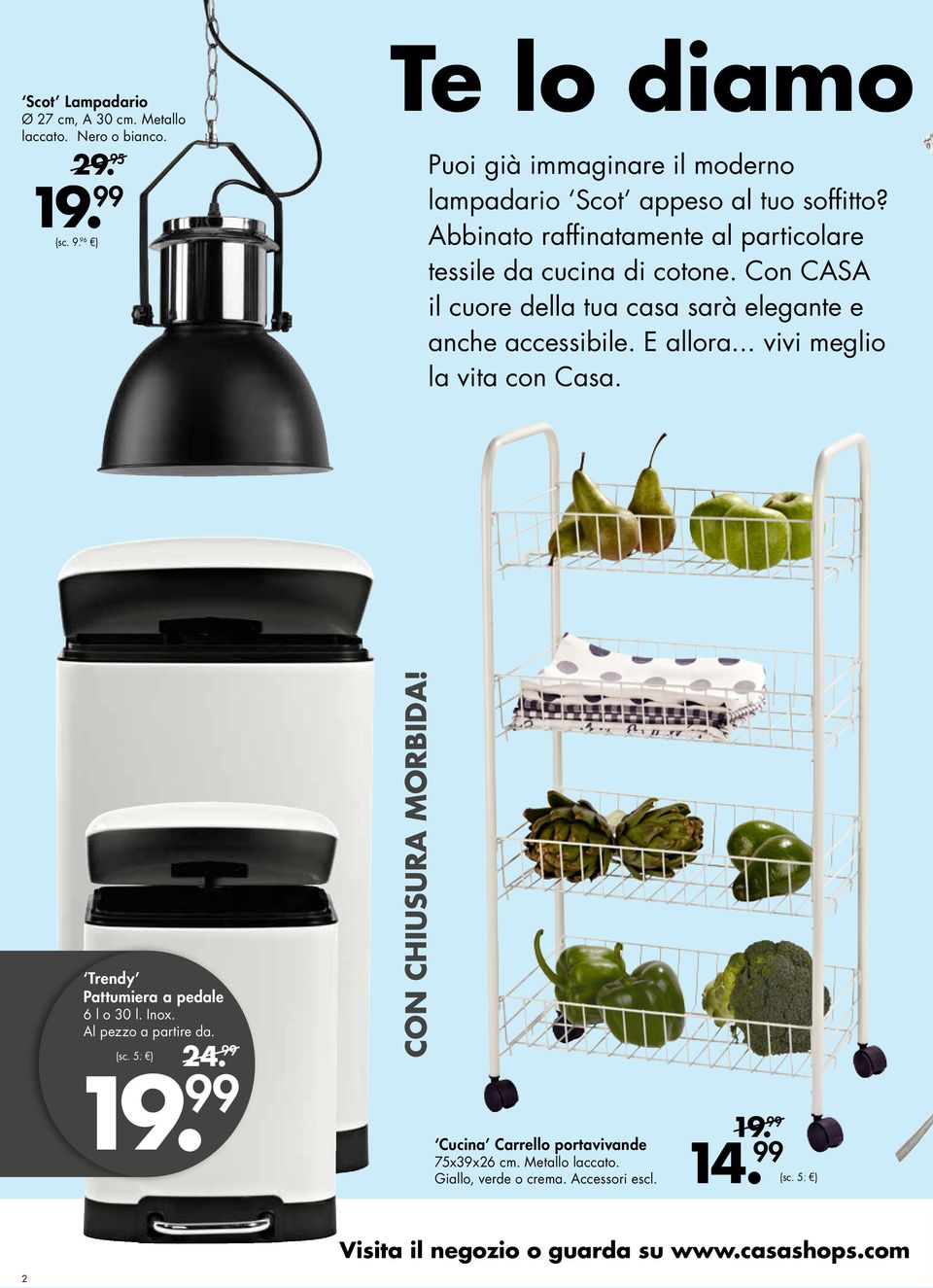 .. vivi meglio la vita con Casa. Trendy Pattumiera a pedale 6 l o 30 l. Inox. Al pezzo a partire da. (sc. 5. - ) 24. 99 CON CHIUSURA MORBIDA! 19.