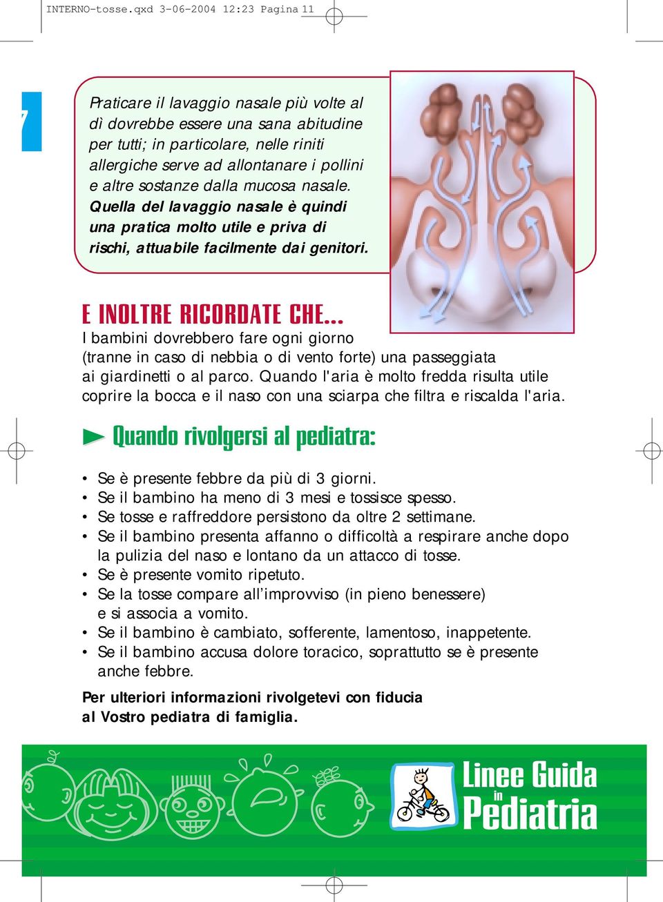 altre sostanze dalla mucosa nasale. Quella del lavaggio nasale è quindi una pratica molto utile e priva di rischi, attuabile facilmente dai genitori. E INOLTRE RICORDATE CHE.