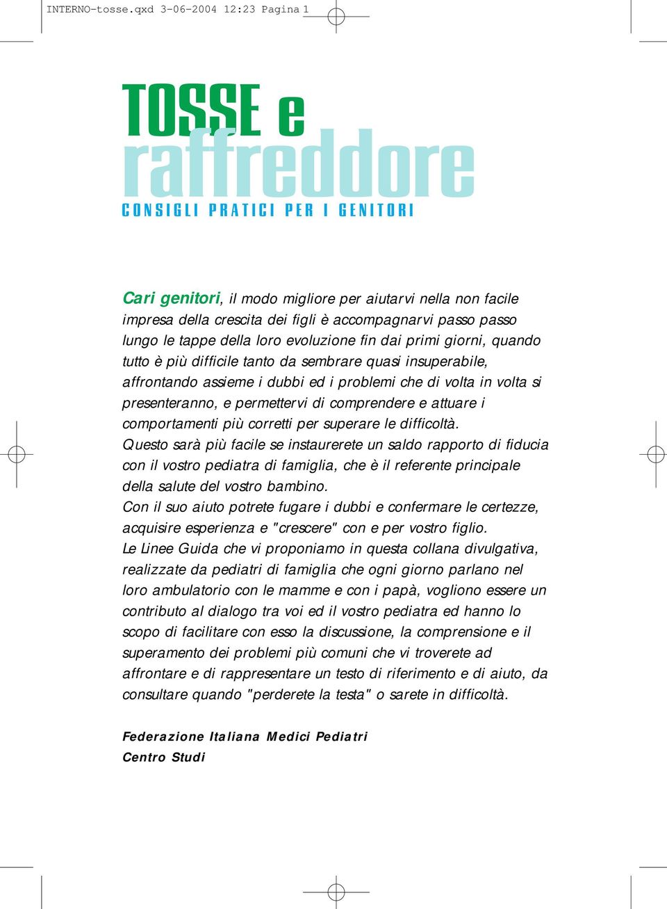 passo lungo le tappe della loro evoluzione fin dai primi giorni, quando tutto è più difficile tanto da sembrare quasi insuperabile, affrontando assieme i dubbi ed i problemi che di volta in volta si