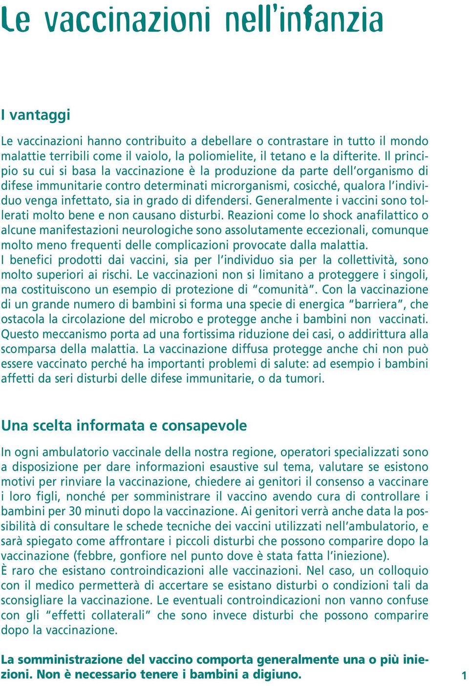 di difendersi. Generalmente i vaccini sono tollerati molto bene e non causano disturbi.