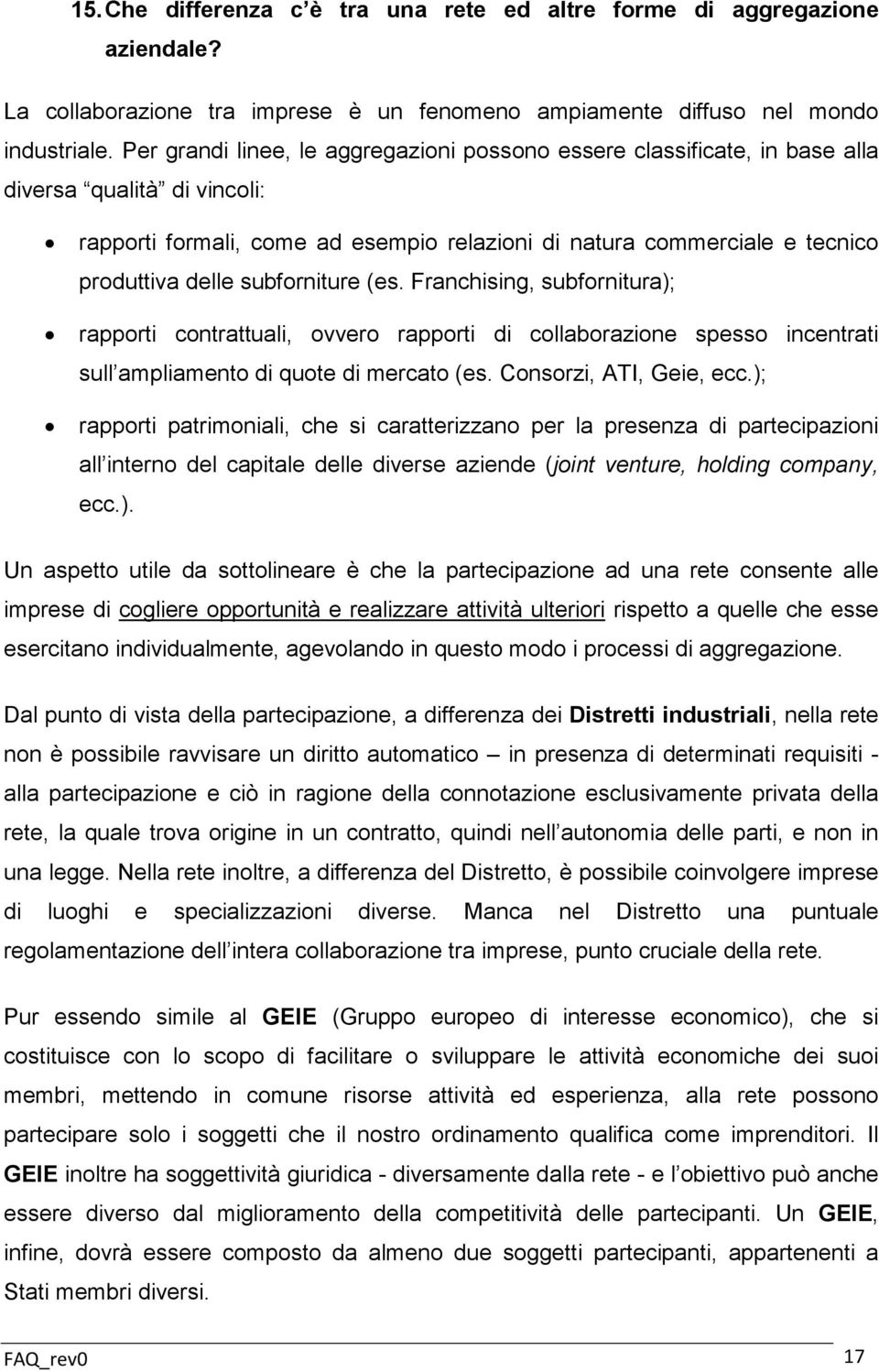 subforniture (es. Franchising, subfornitura); rapporti contrattuali, ovvero rapporti di collaborazione spesso incentrati sull ampliamento di quote di mercato (es. Consorzi, ATI, Geie, ecc.