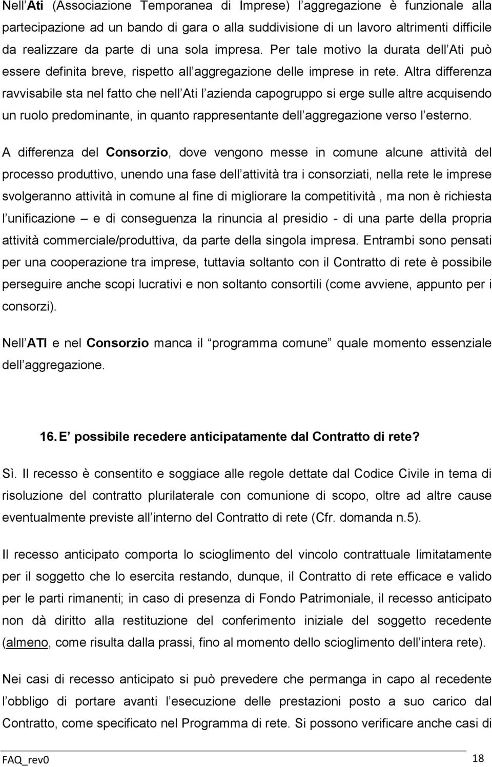 Altra differenza ravvisabile sta nel fatto che nell Ati l azienda capogruppo si erge sulle altre acquisendo un ruolo predominante, in quanto rappresentante dell aggregazione verso l esterno.