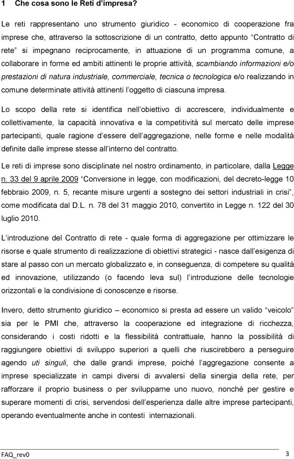 in attuazione di un programma comune, a collaborare in forme ed ambiti attinenti le proprie attività, scambiando informazioni e/o prestazioni di natura industriale, commerciale, tecnica o tecnologica