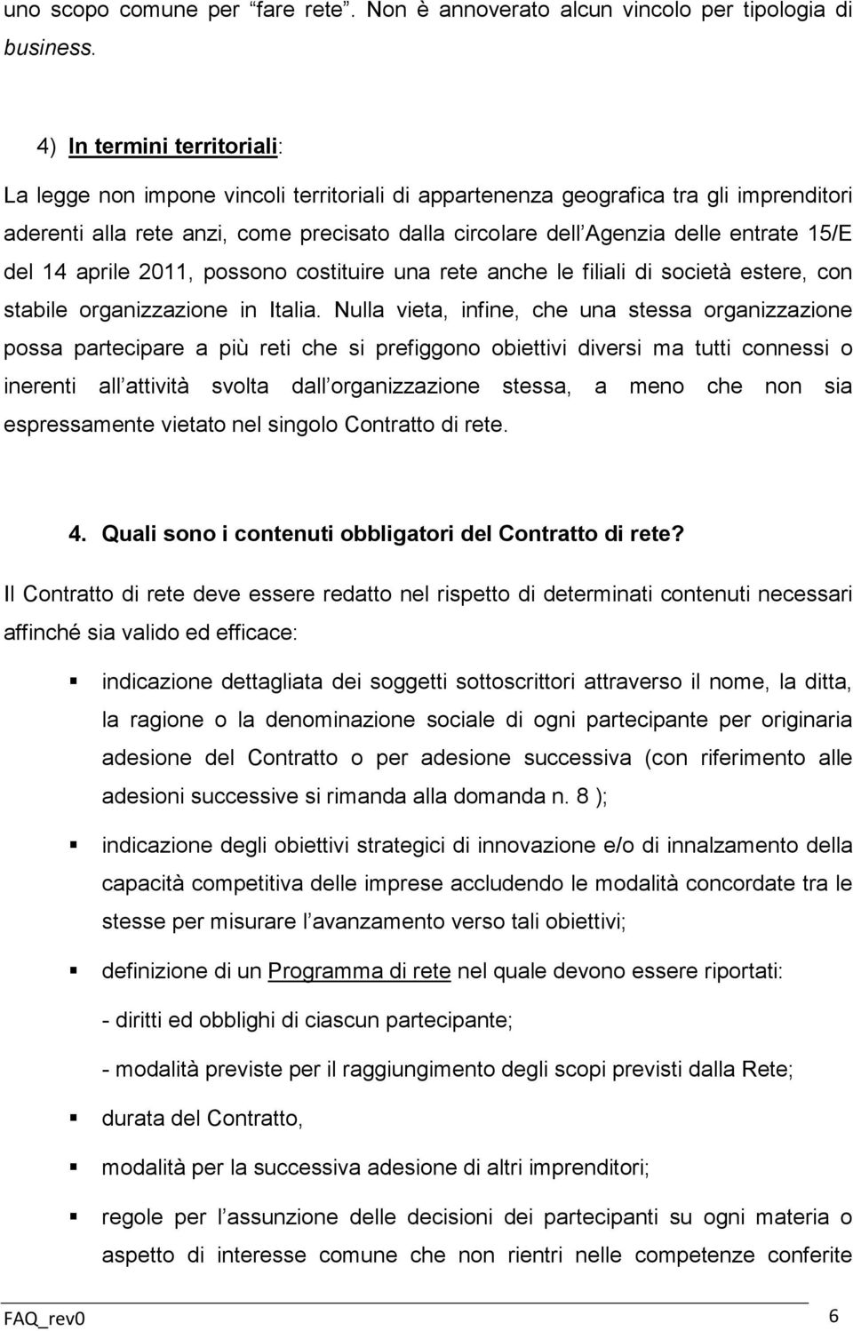 15/E del 14 aprile 2011, possono costituire una rete anche le filiali di società estere, con stabile organizzazione in Italia.