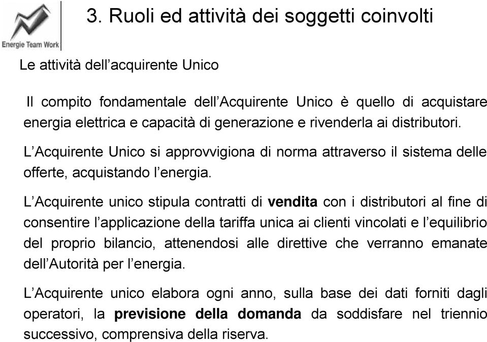 L Acquirente unico stipula contratti di vendita con i distributori al fine di consentire l applicazione della tariffa unica ai clienti vincolati e l equilibrio del proprio