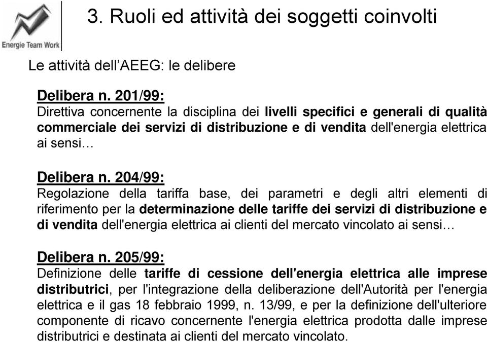 204/99: Regolazione della tariffa base, dei parametri e degli altri elementi di riferimento per la determinazione delle tariffe dei servizi di distribuzione e di vendita dell'energia elettrica ai