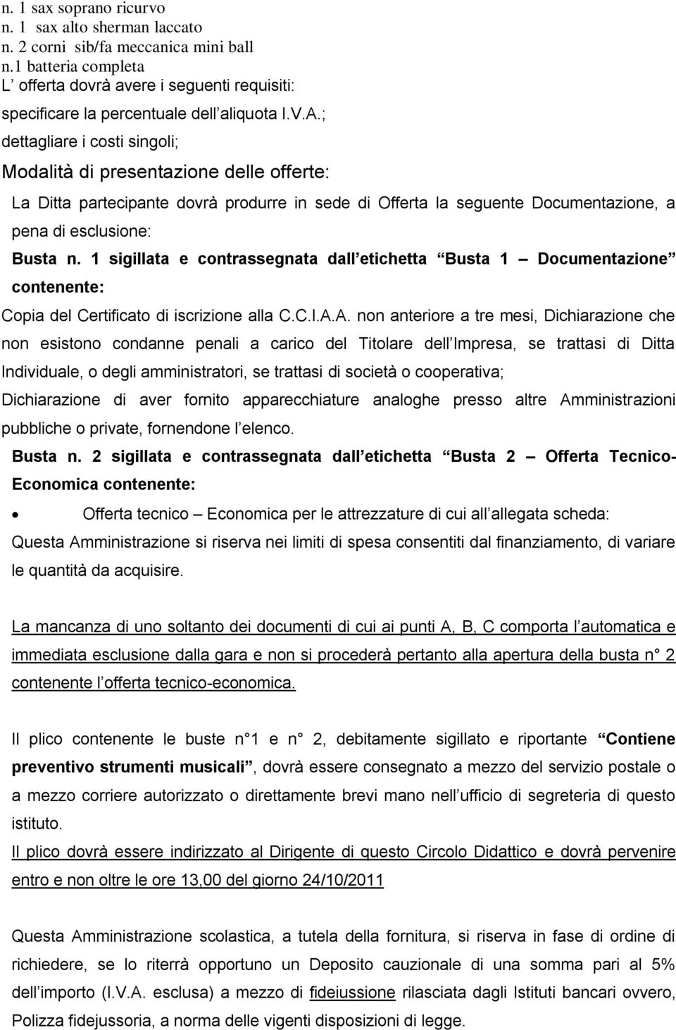 ; dettagliare i costi singoli; Modalità di presentazione delle offerte: La Ditta partecipante dovrà produrre in sede di Offerta la seguente Documentazione, a pena di esclusione: Busta n.