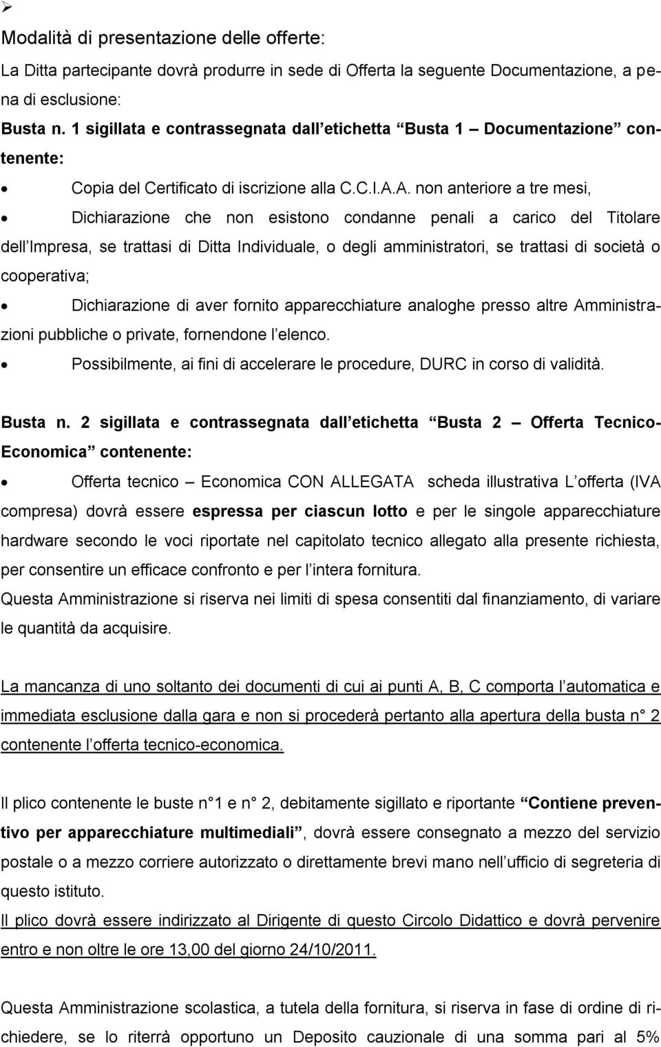 A. non anteriore a tre mesi, Dichiarazione che non esistono condanne penali a carico del Titolare dell Impresa, se trattasi di Ditta Individuale, o degli amministratori, se trattasi di società o