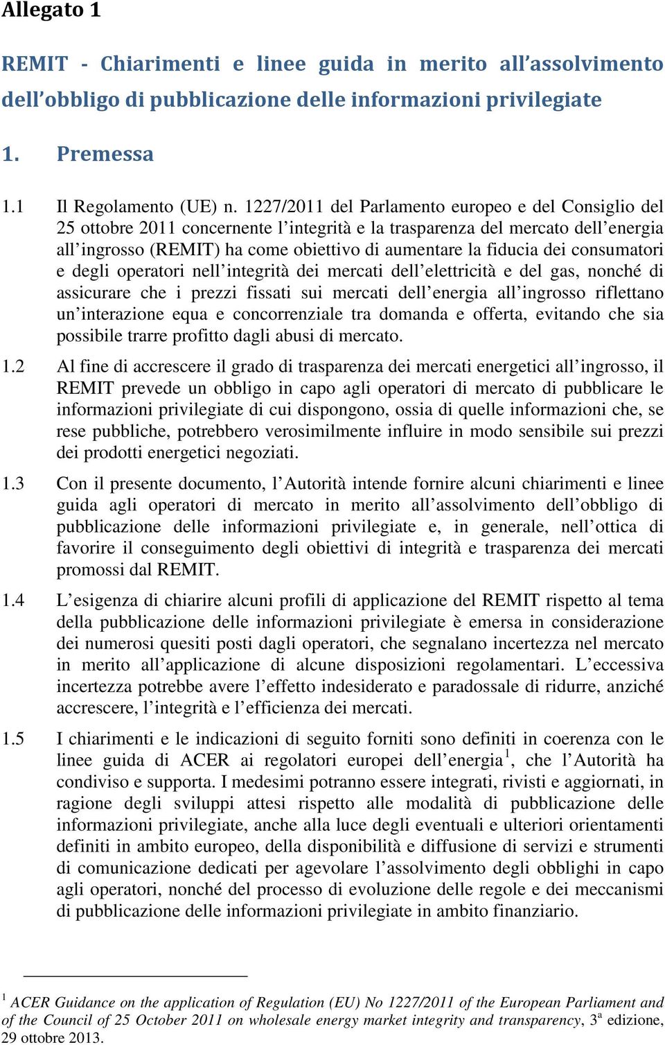 dei consumatori e degli operatori nell integrità dei mercati dell elettricità e del gas, nonché di assicurare che i prezzi fissati sui mercati dell energia all ingrosso riflettano un interazione equa