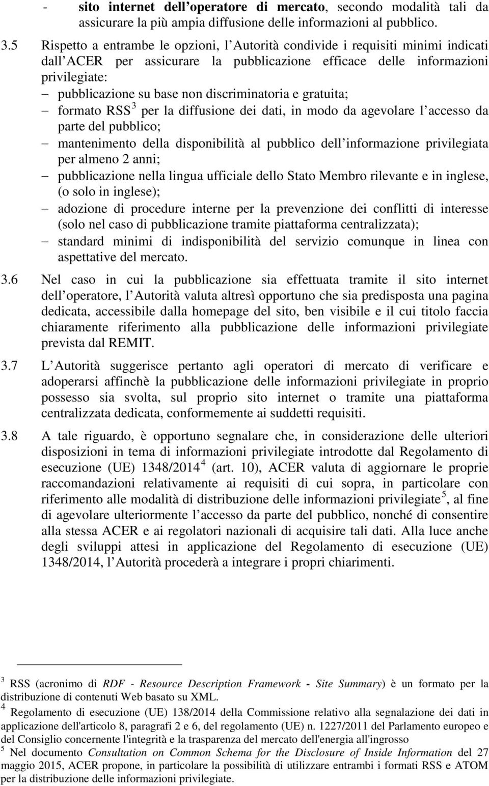 discriminatoria e gratuita; formato RSS 3 per la diffusione dei dati, in modo da agevolare l accesso da parte del pubblico; mantenimento della disponibilità al pubblico dell informazione privilegiata