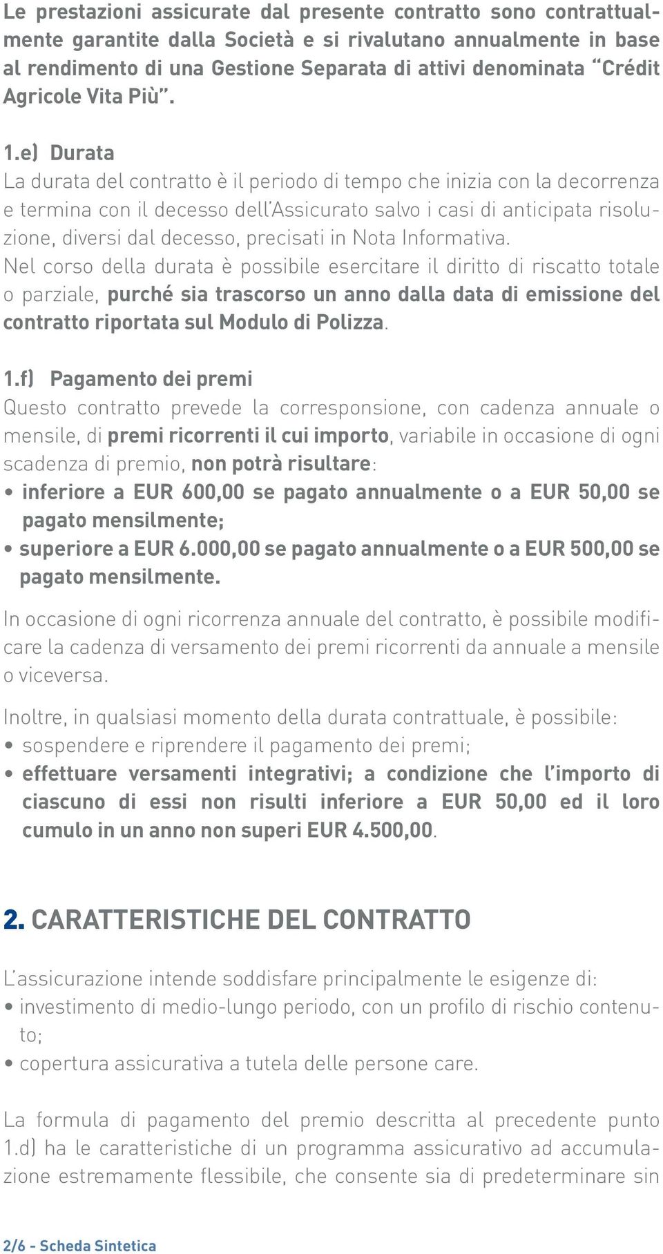 e) Durata La durata del contratto è il periodo di tempo che inizia con la decorrenza e termina con il decesso dell Assicurato salvo i casi di anticipata risoluzione, diversi dal decesso, precisati in