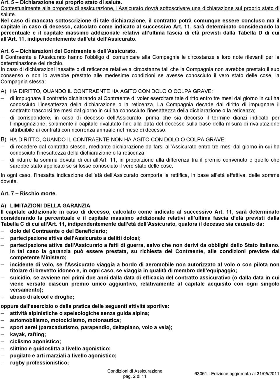 11, sarà determinato considerando la percentuale e il capitale massimo addizionale relativi all ultima fascia di età previsti dalla Tabella D di cui all Art.