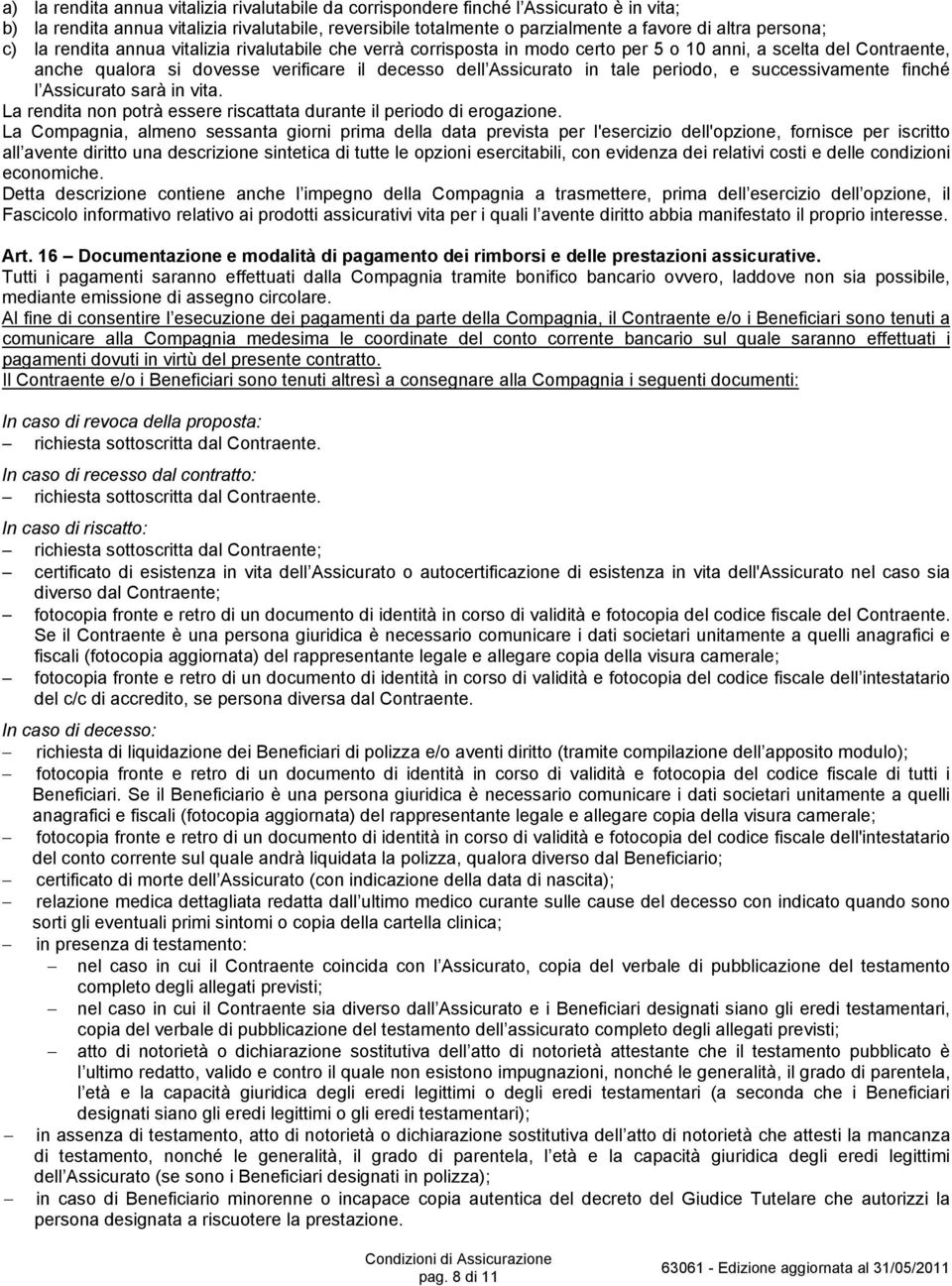 periodo, e successivamente finché l Assicurato sarà in vita. La rendita non potrà essere riscattata durante il periodo di erogazione.