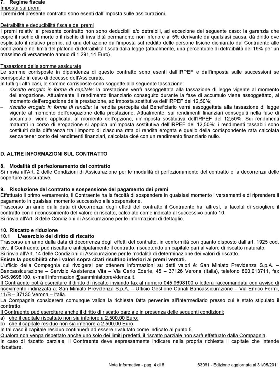 rischio di invalidità permanente non inferiore al 5% derivante da qualsiasi causa, dà diritto ove esplicitato il relativo premio, ad una detrazione dall imposta sul reddito delle persone fisiche