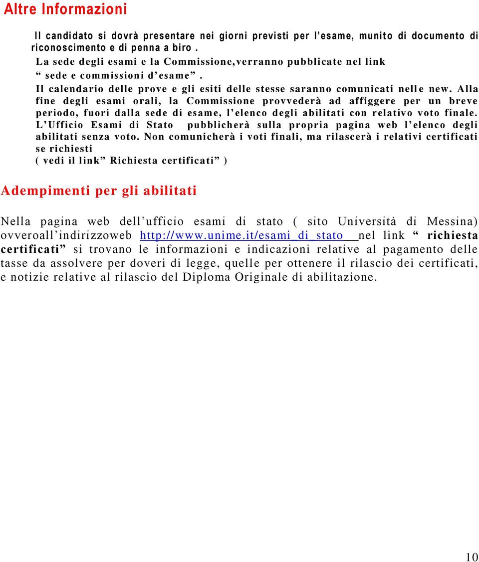 Alla fine degli esami orali, la Commissione provvederà ad affiggere per un breve periodo, fuori dalla sede di esame, l elenco degli abilitati con relativo voto finale.