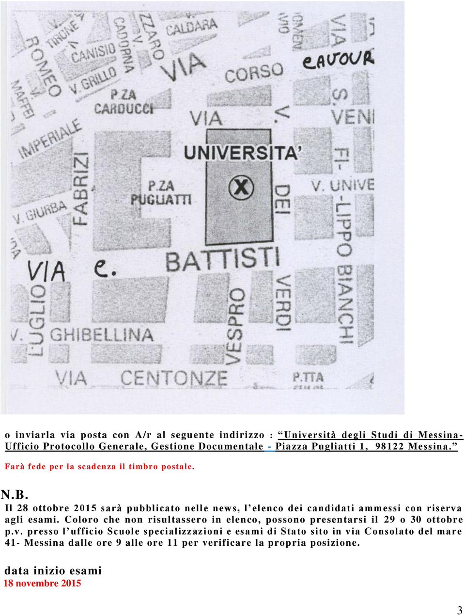 Il 28 ottobre 2015 sarà pubblicato nelle news, l elenco dei candidati ammessi con riserva agli esami.