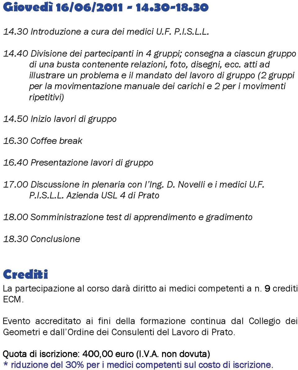 30 Coffee break 16.40 Presentazione lavori di gruppo 17.00 Discussione in plenaria con l Ing. D. Novelli e i medici U.F. P.I.S.L.L. Azienda USL 4 di Prato 18.
