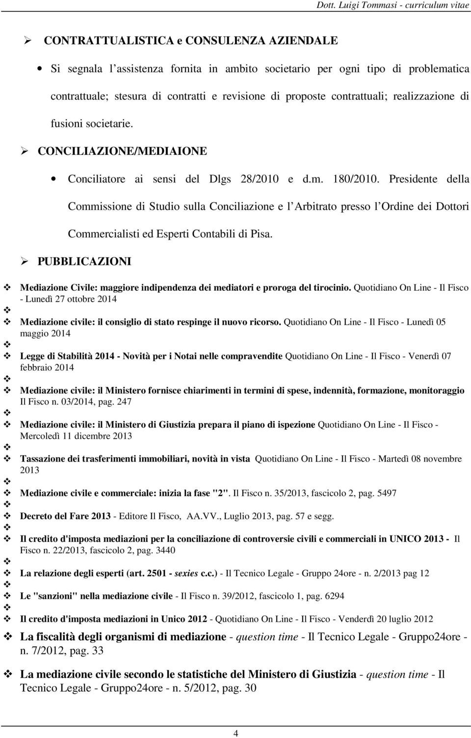 Presidente della Commissione di Studio sulla Conciliazione e l Arbitrato presso l Ordine dei Dottori Commercialisti ed Esperti Contabili di Pisa.