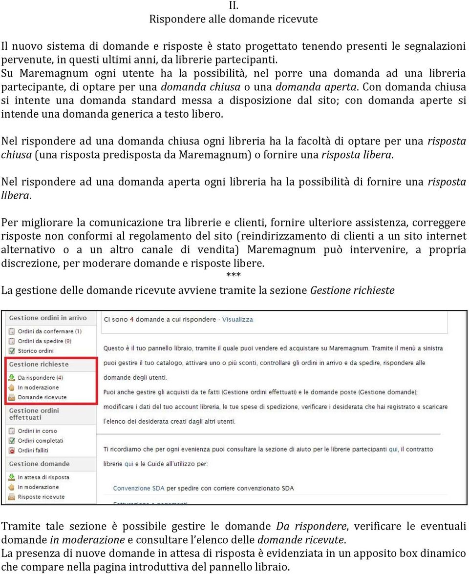 Con domanda chiusa si intente una domanda standard messa a disposizione dal sito; con domanda aperte si intende una domanda generica a testo libero.