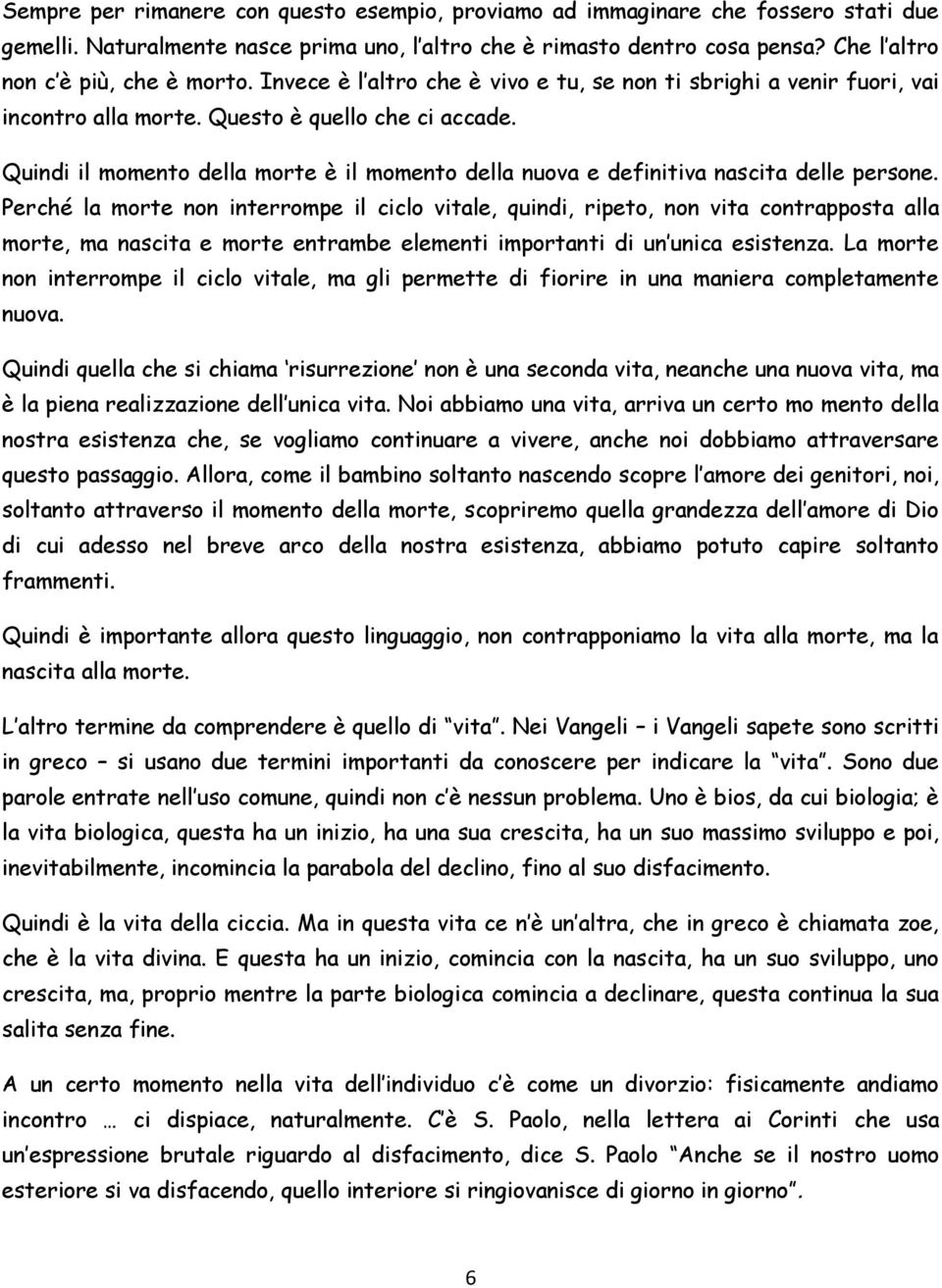 Quindi il momento della morte è il momento della nuova e definitiva nascita delle persone.