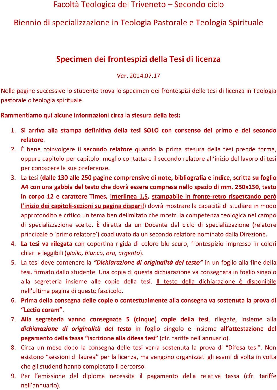 Rammentiamo qui alcune informazioni circa la stesura della tesi: 1. Si arriva alla stampa definitiva della tesi SOLO con consenso del primo e del secondo relatore. 2.