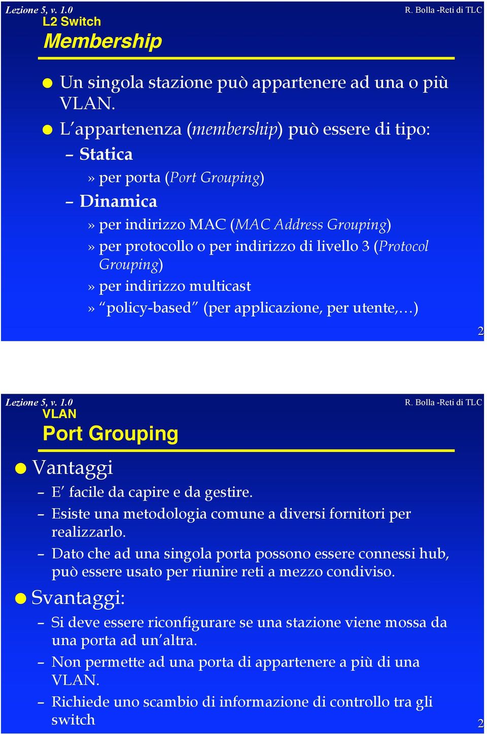 Grouping)» per indirizzo multicast» policy-based (per applicazione, per utente, ) 25 VLAN Port Grouping! Vantaggi E facile da capire e da gestire.