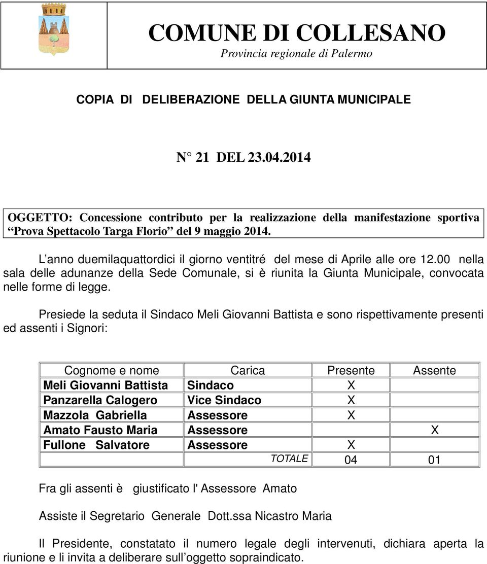 L anno duemilaquattordici il giorno ventitré del mese di Aprile alle ore 12.00 nella sala delle adunanze della Sede Comunale, si è riunita la Giunta Municipale, convocata nelle forme di legge.