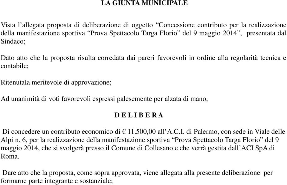 favorevoli espressi palesemente per alzata di mano, D E L I B E R A Di concedere un contributo economico di 11.500,00 all A.C.I. di Palermo, con sede in Viale delle Alpi n.