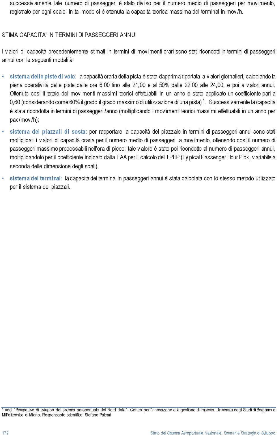 STIMA CAPACITA IN TERMINI DI PASSEGGERI ANNUI I v alori di capacità precedentemente stimati in termini di mov imenti orari sono stati ricondotti in termini di passeggeri annui con le seguenti