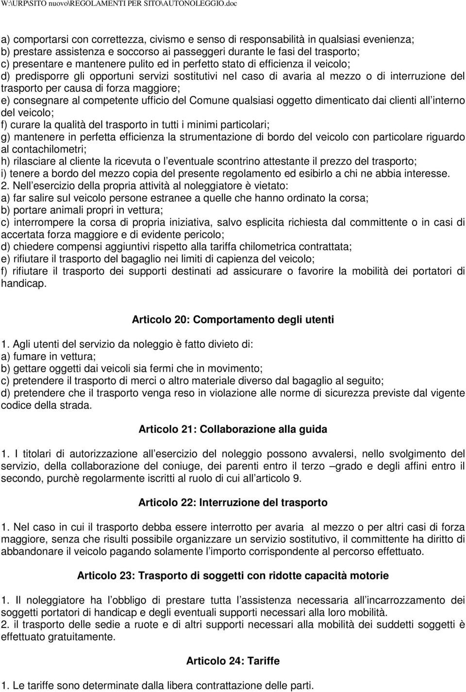 consegnare al competente ufficio del Comune qualsiasi oggetto dimenticato dai clienti all interno del veicolo; f) curare la qualità del trasporto in tutti i minimi particolari; g) mantenere in