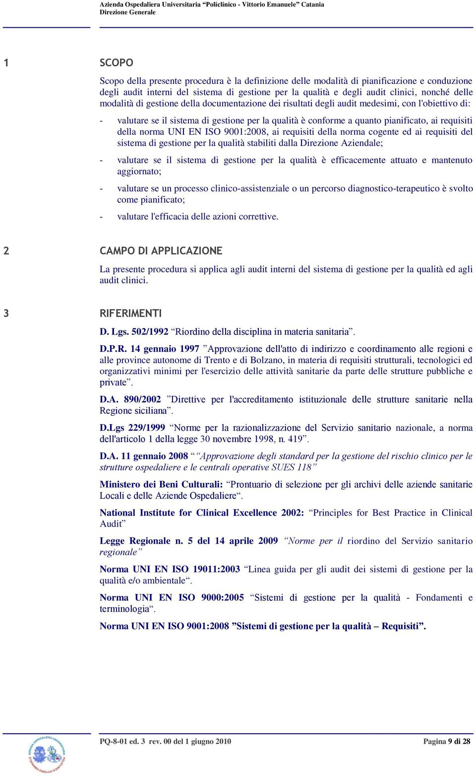 della norma UNI EN ISO 9001:2008, ai requisiti della norma cogente ed ai requisiti del sistema di gestione per la qualità stabiliti dalla Direzione Aziendale; - valutare se il sistema di gestione per