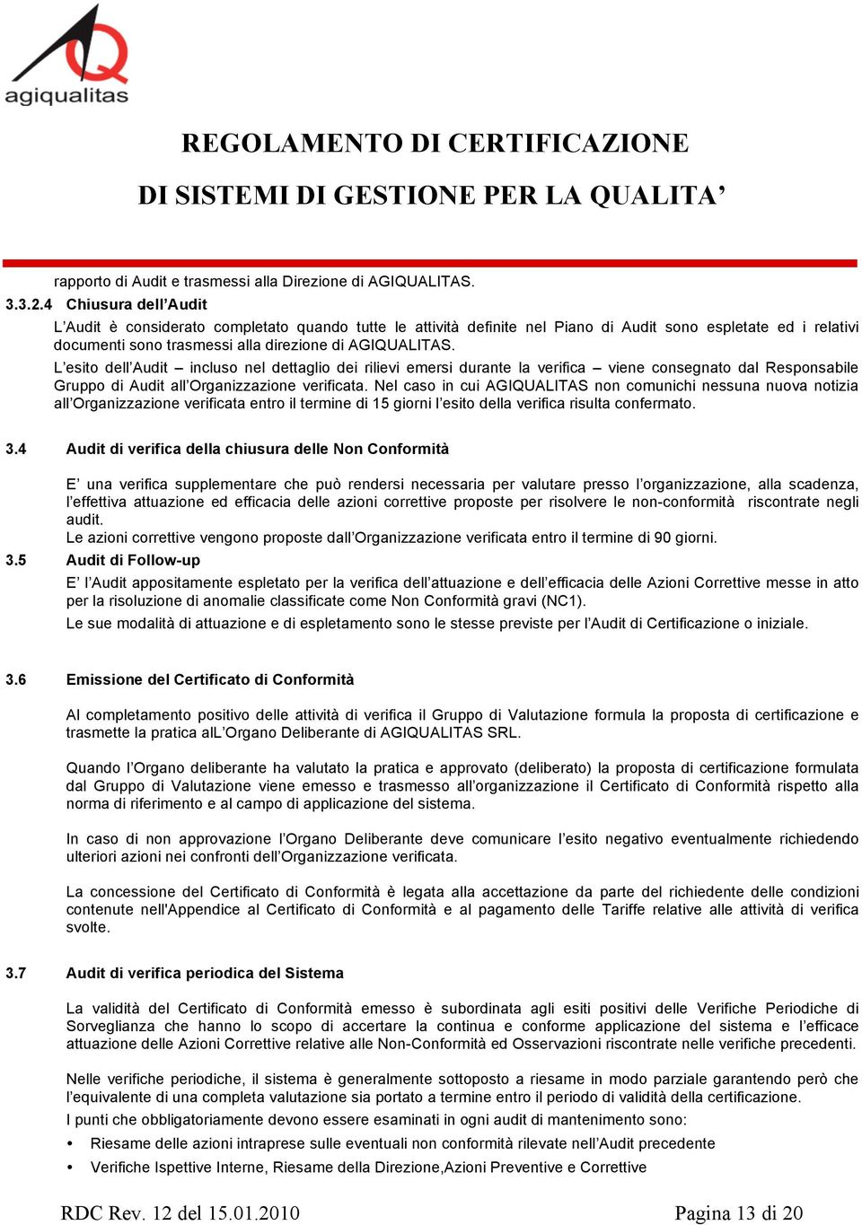 L esito dell Audit incluso nel dettaglio dei rilievi emersi durante la verifica viene consegnato dal Responsabile Gruppo di Audit all Organizzazione verificata.