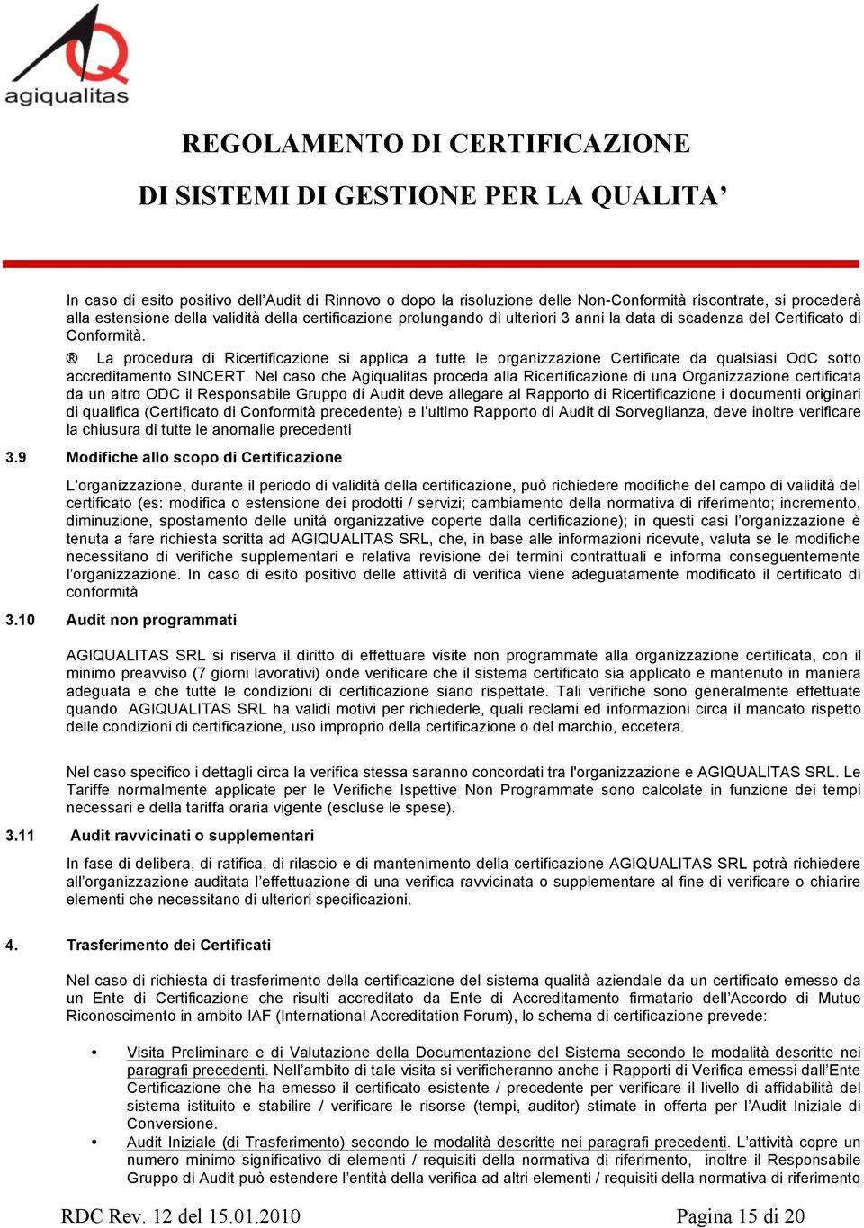 Nel caso che Agiqualitas proceda alla Ricertificazione di una Organizzazione certificata da un altro ODC il Responsabile Gruppo di Audit deve allegare al Rapporto di Ricertificazione i documenti