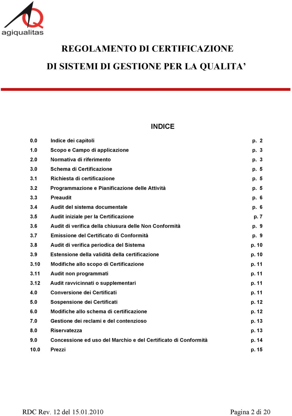 7 Emissione del Certificato di Conformità p. 9 3.8 Audit di verifica periodica del Sistema p. 10 3.9 Estensione della validità della certificazione p. 10 3.10 Modifiche allo scopo di Certificazione p.