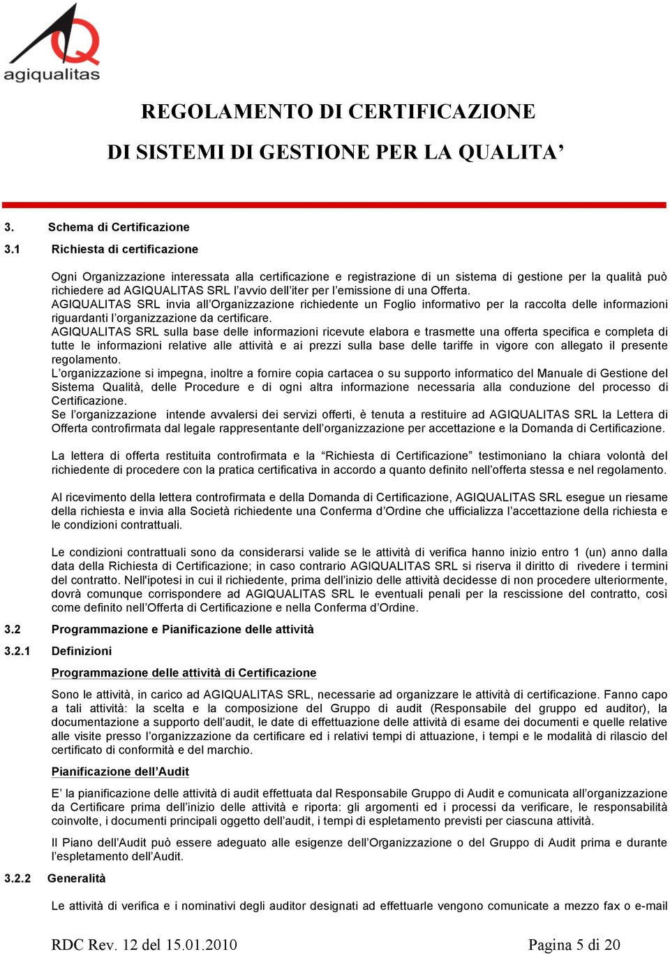 emissione di una Offerta. AGIQUALITAS SRL invia all Organizzazione richiedente un Foglio informativo per la raccolta delle informazioni riguardanti l organizzazione da certificare.