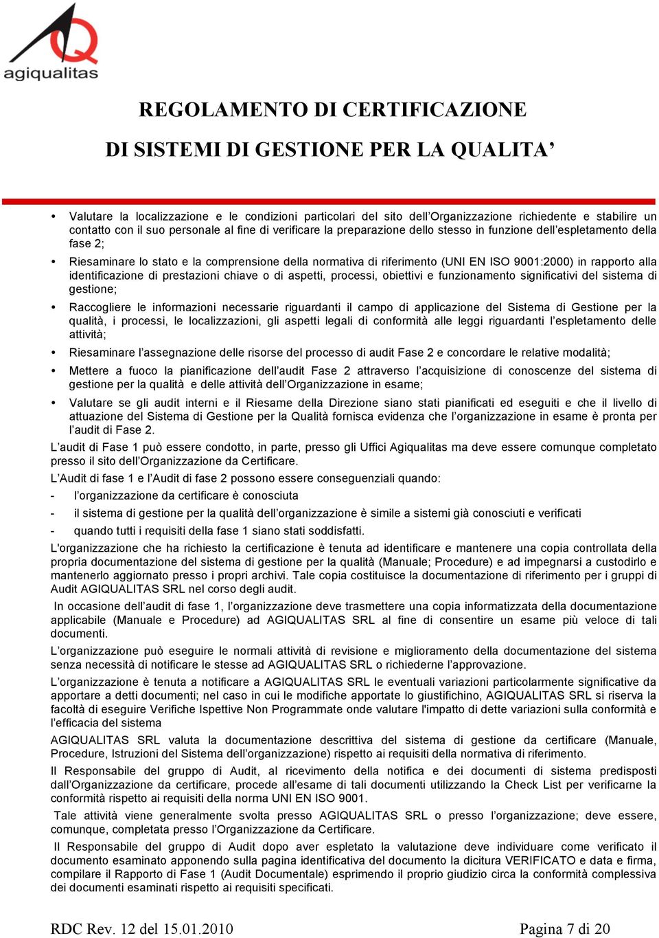 aspetti, processi, obiettivi e funzionamento significativi del sistema di gestione; Raccogliere le informazioni necessarie riguardanti il campo di applicazione del Sistema di Gestione per la qualità,