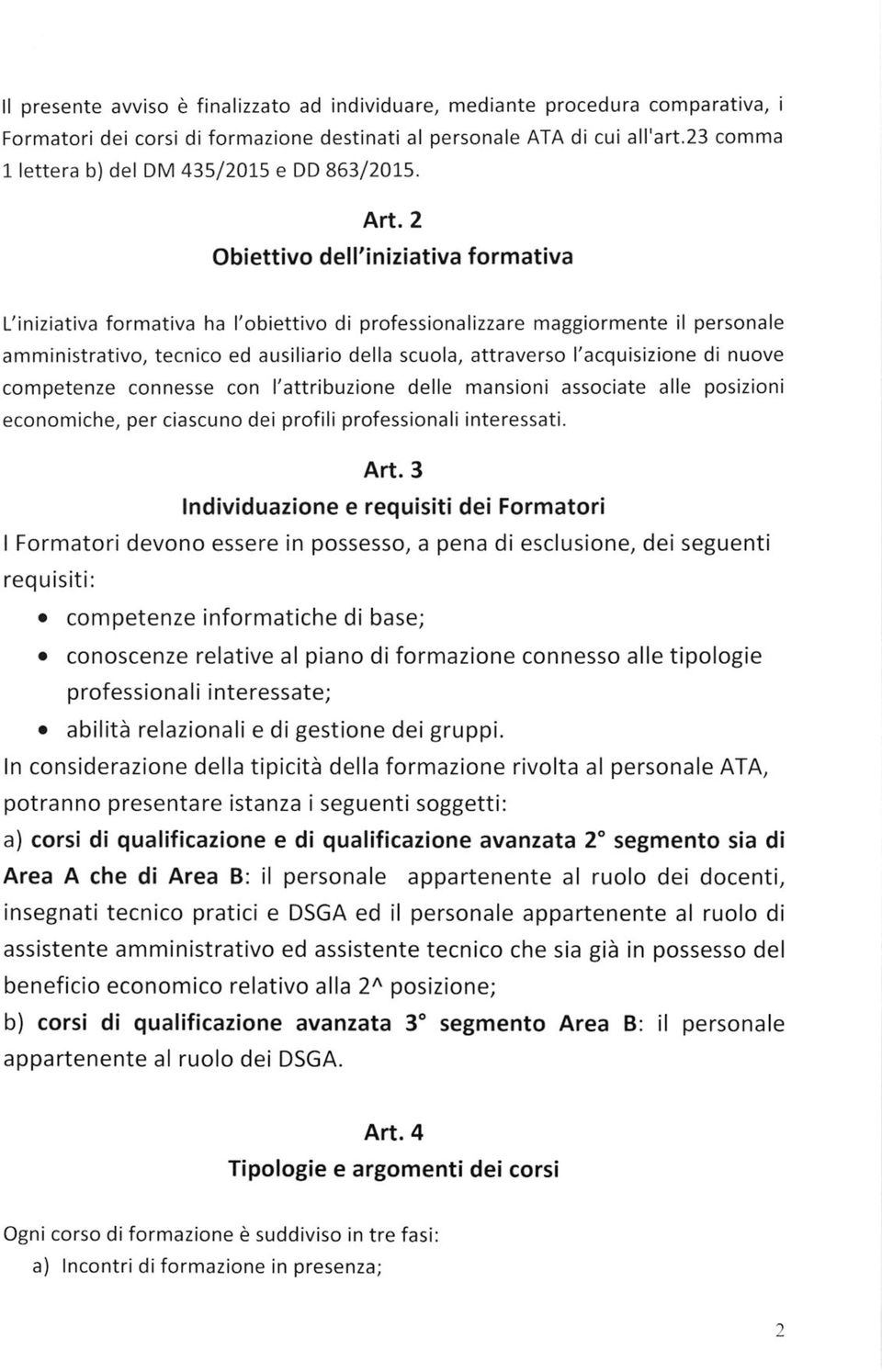 2 Obiettivo dell'iniziativa formativa L'iniziativa formativa ha l'obiettivo di professionalizzare maggiormente il personale amministrativo, tecnico ed ausiliario della scuola, attraverso