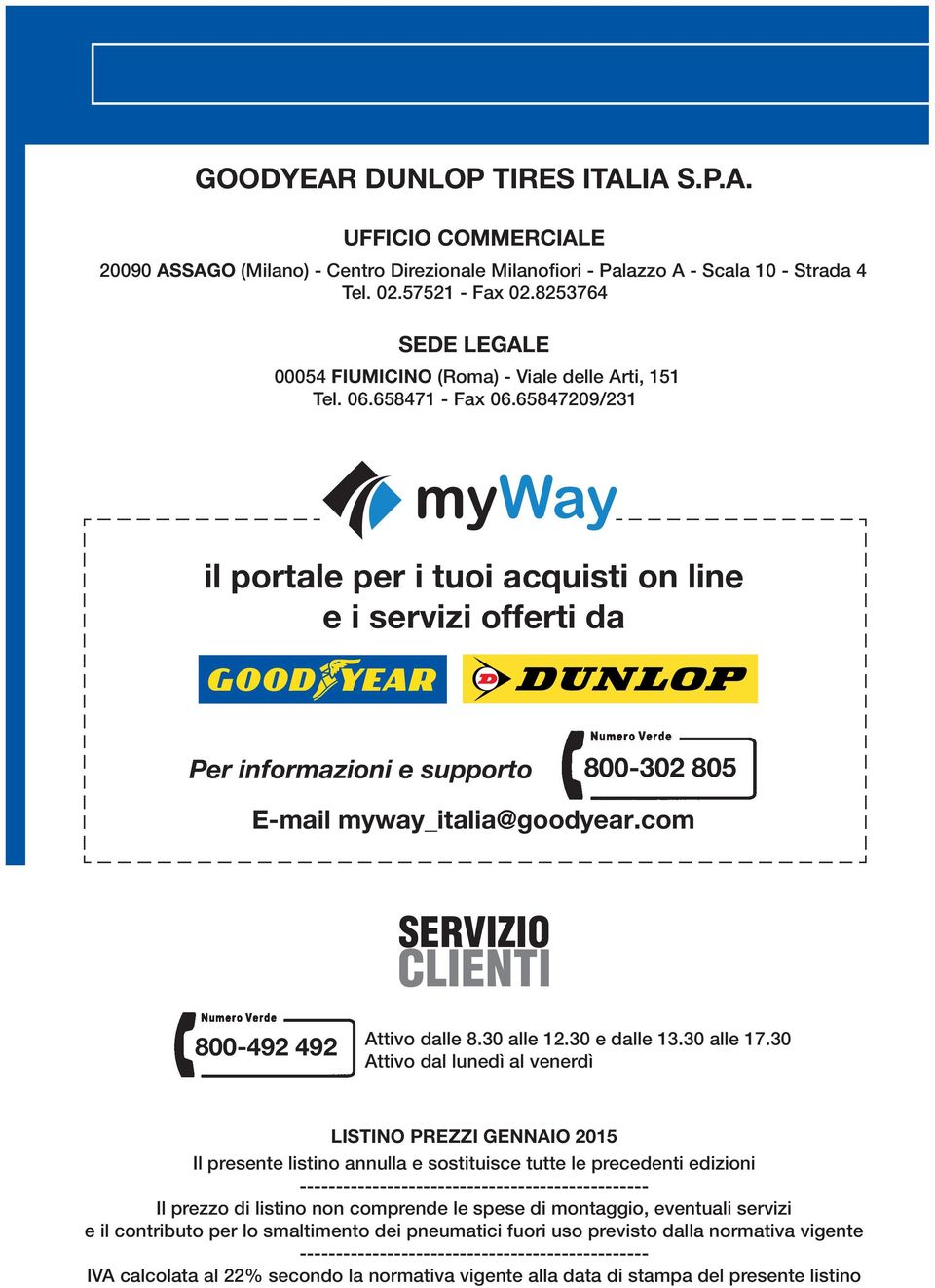 65847209/231 myway il portale per i tuoi acquisti on line e i servizi offerti da Per informazioni e supporto 800-302 805 E-mail myway_italia@goodyear.com SERVIZIO CLIENTI 800-492 492 Attivo dalle 8.