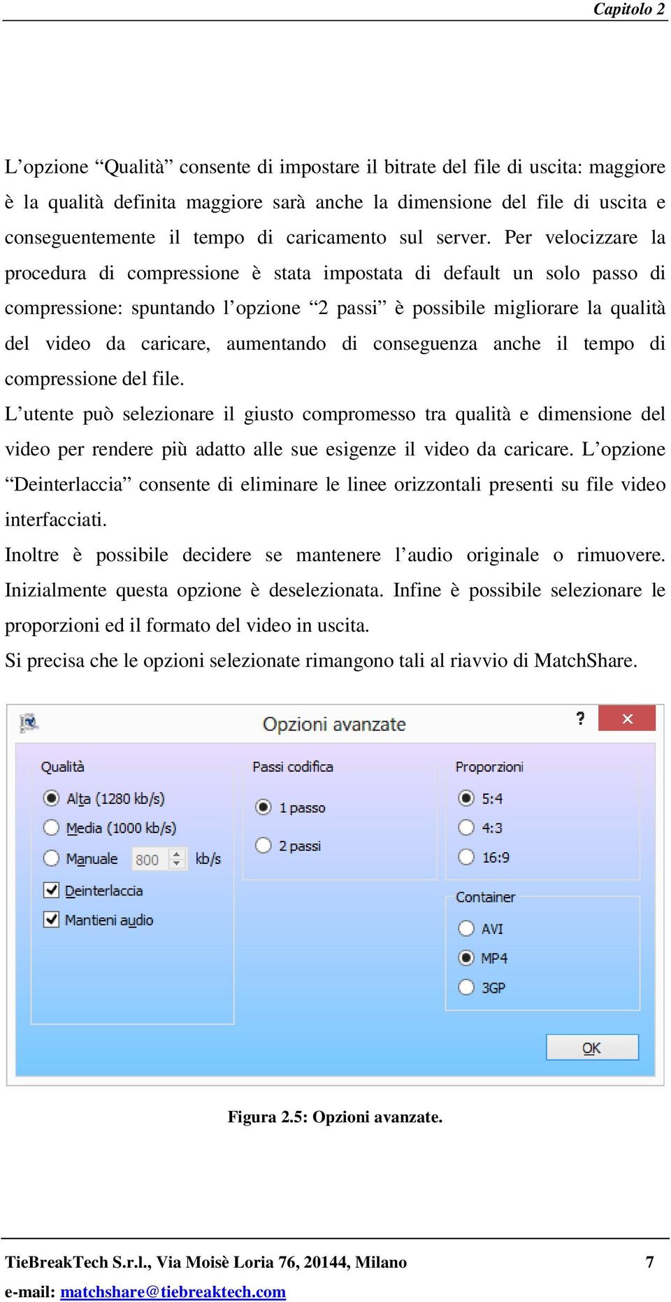 Per velocizzare la procedura di compressione è stata impostata di default un solo passo di compressione: spuntando l opzione 2 passi è possibile migliorare la qualità del video da caricare,