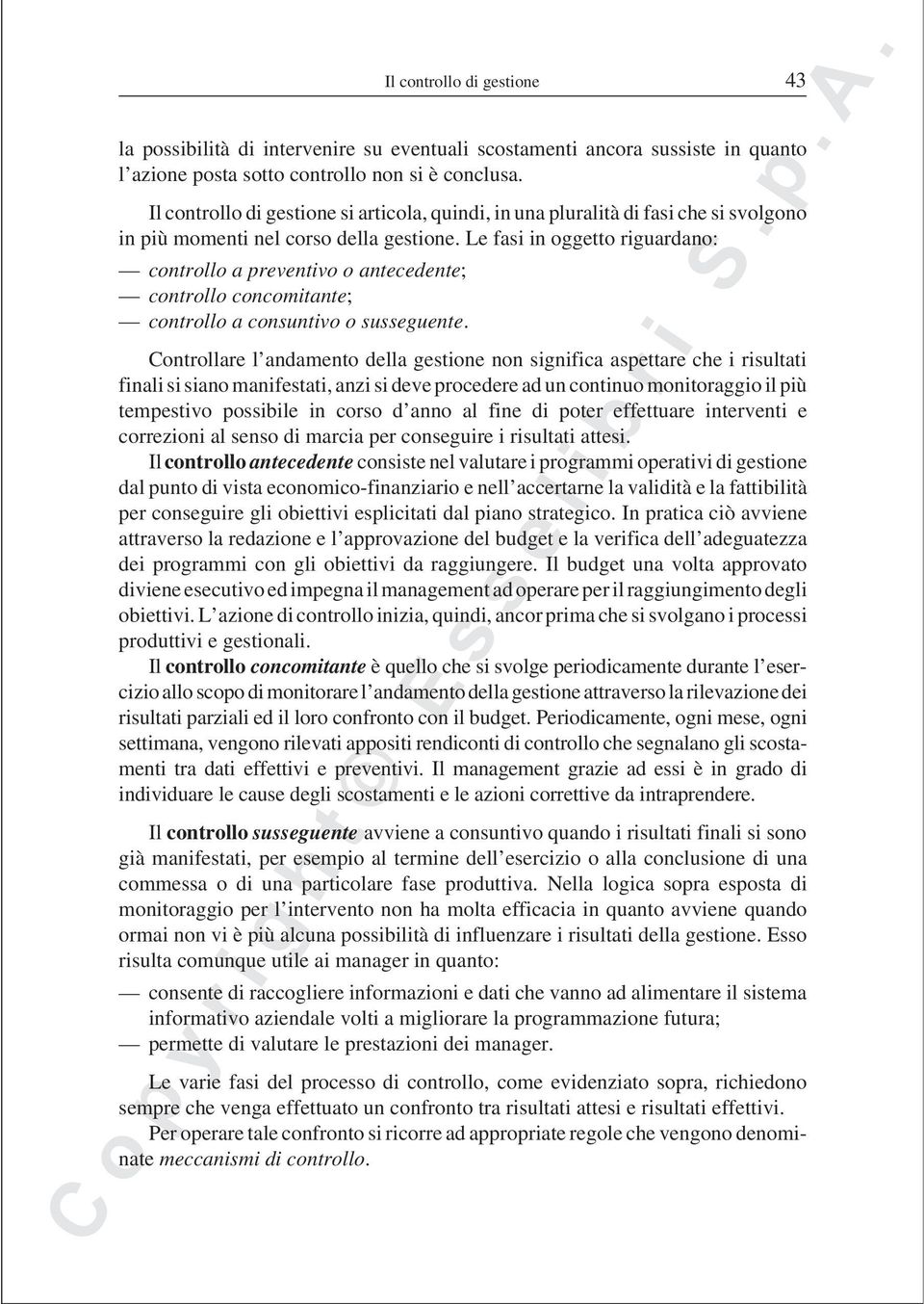 Le fasi in oggetto riguardano: controllo a preventivo o antecedente; controllo concomitante; controllo a consuntivo o susseguente.